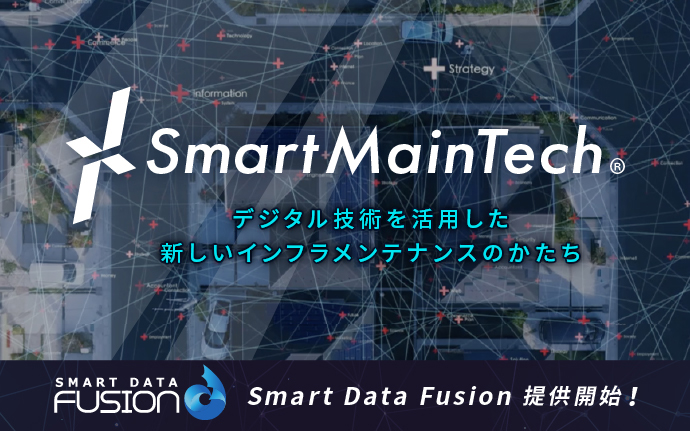 デジタル技術を活用した新しいインフラメンテナンスのカタチ「SmartMainTech」