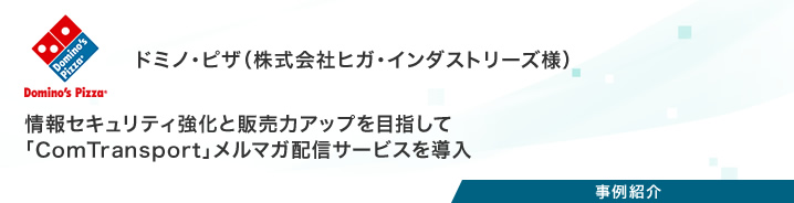 事例紹介：ドミノ・ピザ（株式会社ヒガ・インダストリーズ様）