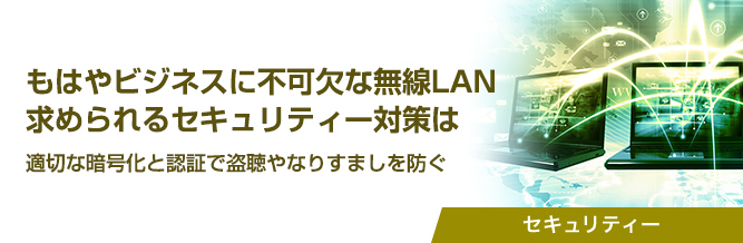 もはやビジネスに不可欠な無線LAN 求められるセキュリティー対策は