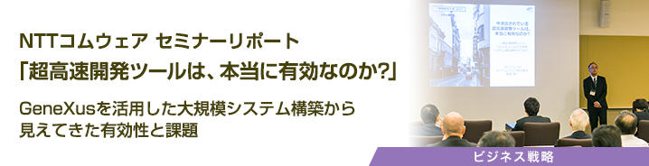 NTTコムウェア セミナーリポート「超高速開発ツールは、本当に有効なのか?」