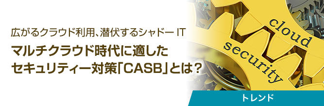 マルチクラウド時代に適したセキュリティー対策「CASB」とは？