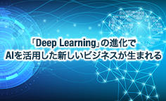 「Deep Learning」の進化でAIを活用した新しいビジネスが生まれるAIを活用する社会はディストピアか、ユートピアか？