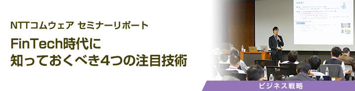 NTTコムウェア セミナーリポート FinTech時代に知っておくべき4つの注目技術 
