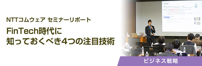 NTTコムウェア セミナーリポート FinTech時代に知っておくべき4つの注目技術 