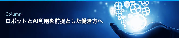 コラム：ロボットとAI利用を前提とした働き方へ