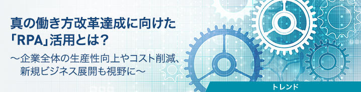 真の働き方改革達成に向けた「RPA」活用とは？