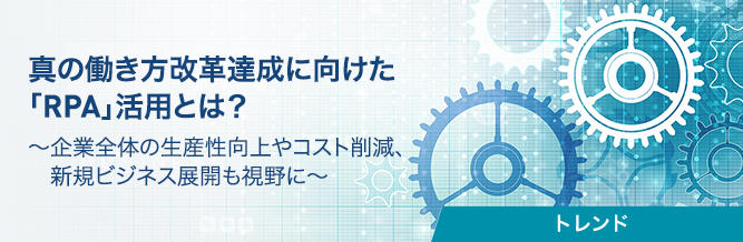 真の働き方改革達成に向けた「RPA」活用とは？