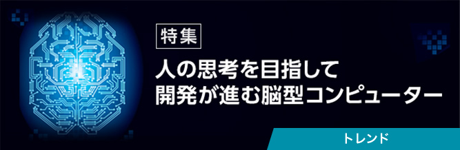 特集：人の思考を目指して開発が進む脳型コンピューター