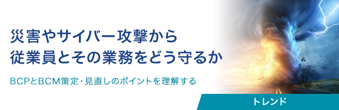 災害やサイバー攻撃から従業員とその業務をどう守るか 