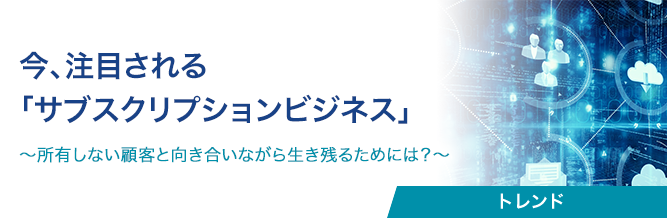 今、注目される「サブスクリプションビジネス」