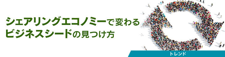 シェアリングエコノミーで変わるビジネスシードの見つけ方