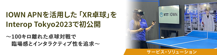 IOWN APNを活用した 「XR卓球」をInterop Tokyo2023で初公開 