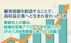 SFA新時代：事例に学ぶ 顧客価値を創造することで、高収益企業へと生まれ変わったA社（前編）