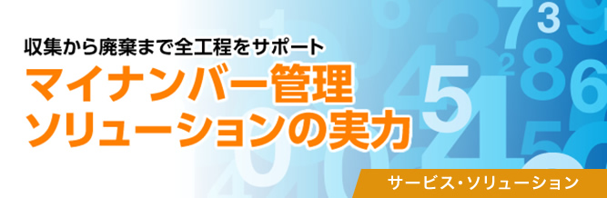 収集から廃棄まで全工程をサポート　マイナンバー管理ソリューションの実力