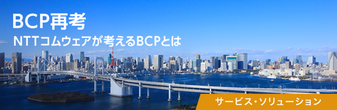 BCP再考 NTTコムウェアが考えるBCPとは