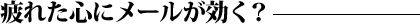 疲れた心にメールが効く?