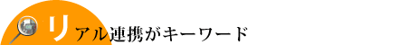 リアル連携がキーワード