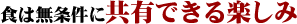 食は無条件に共有できる楽しみ