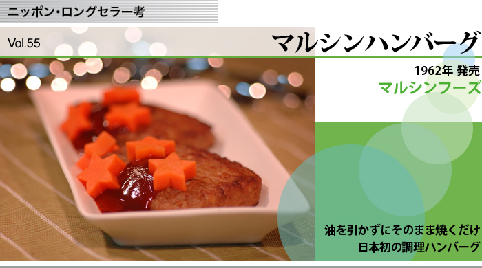 ニッポン・ロングセラー考　Vol.55　マルシンフーズ　マルシンハンバーグ　油を引かずにそのまま焼くだけ日本初の調理ハンバーグ