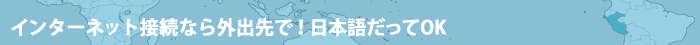 インターネット接続なら外出先で!日本語だってOK
