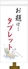 お題は…タブレット