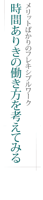 メリットばかりのフレキシブルワーク――時間ありきの働き方を考えてみる