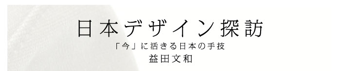 日本デザイン探訪～「今」に活きる日本の手技　益田文和