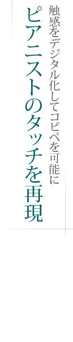 触感をデジタル化してコピペを可能に――ピアニストのタッチを再現