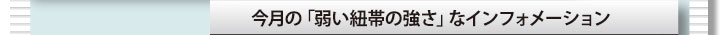 今月の「弱い紐帯の強さ」なインフォメーション