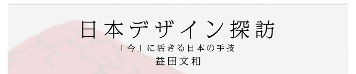 日本デザイン探訪～「今」に活きる日本の手技　益田文和