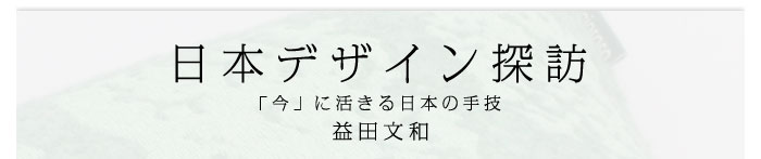 日本デザイン探訪～「今」に活きる日本の手技　益田文和