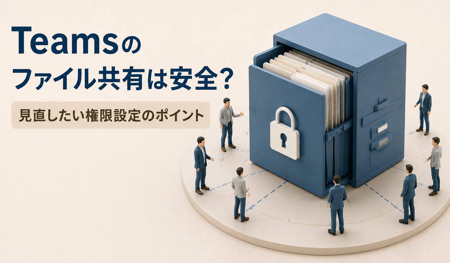 Teamsのファイル共有は安全？見直したい権限設定のポイント