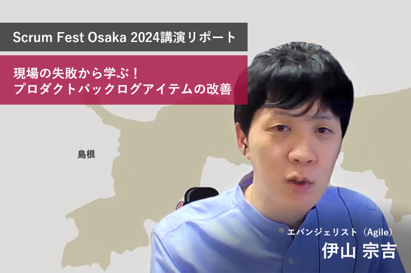 Scrum Fest Osaka 2024講演リポート 現場の失敗から学ぶ！プロダクトバックログアイテムの改善