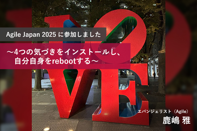 Agile Japan 2025 に参加しました ～4つの気づきをインストールし、自分自身をrebootする～