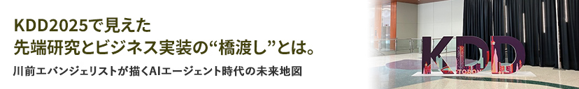 docomo Solutions PLUS | KDD 2025で見えた先端研究とビジネス実装の“橋渡し”とは。 川前エバンジェリストが描くAIエージェント時代の未来地図