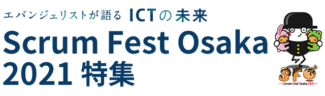 エバンジェリストが語るICTの未来 Scrum Fest Osaka 2021 特集