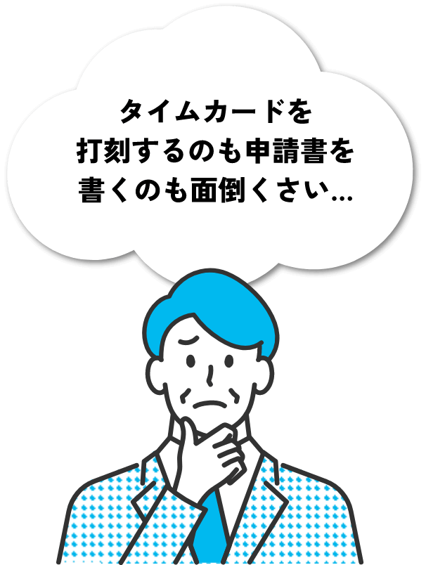 タイムカードを打刻するのも申請書を書くのも面倒くさい…